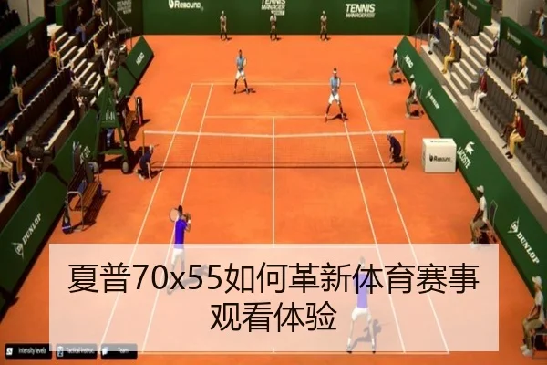 夏普70x55如何革新体育赛事观看体验