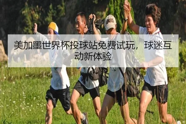美加墨世界杯投球站免费试玩，球迷互动新体验